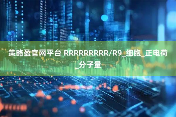 策略盈官网平台 RRRRRRRRR/R9_细胞_正电荷_分子量