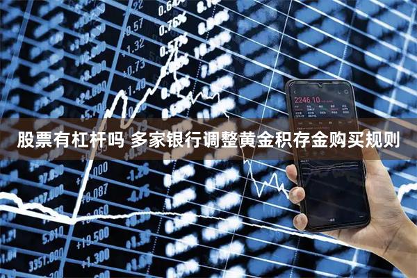 股票有杠杆吗 多家银行调整黄金积存金购买规则
